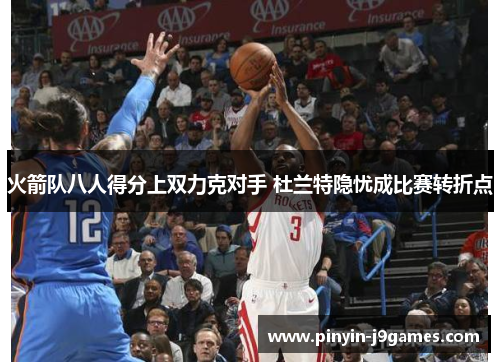火箭队八人得分上双力克对手 杜兰特隐忧成比赛转折点
