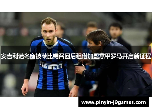 安吉利诺冬窗被莱比锡召回后租借加盟意甲罗马开启新征程