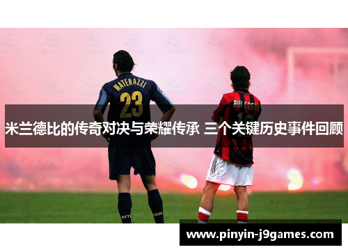 米兰德比的传奇对决与荣耀传承 三个关键历史事件回顾